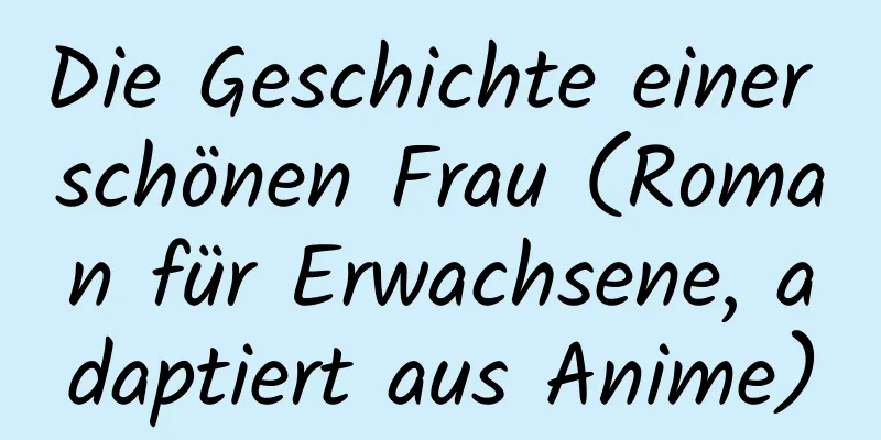 Die Geschichte einer schönen Frau (Roman für Erwachsene, adaptiert aus Anime)