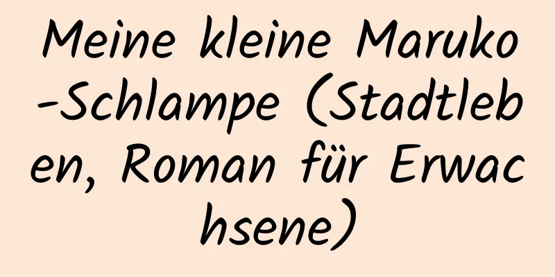 Meine kleine Maruko-Schlampe (Stadtleben, Roman für Erwachsene)