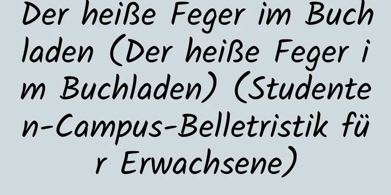 Der heiße Feger im Buchladen (Der heiße Feger im Buchladen) (Studenten-Campus-Belletristik für Erwachsene)