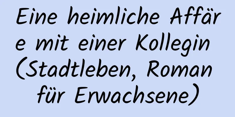 Eine heimliche Affäre mit einer Kollegin (Stadtleben, Roman für Erwachsene)