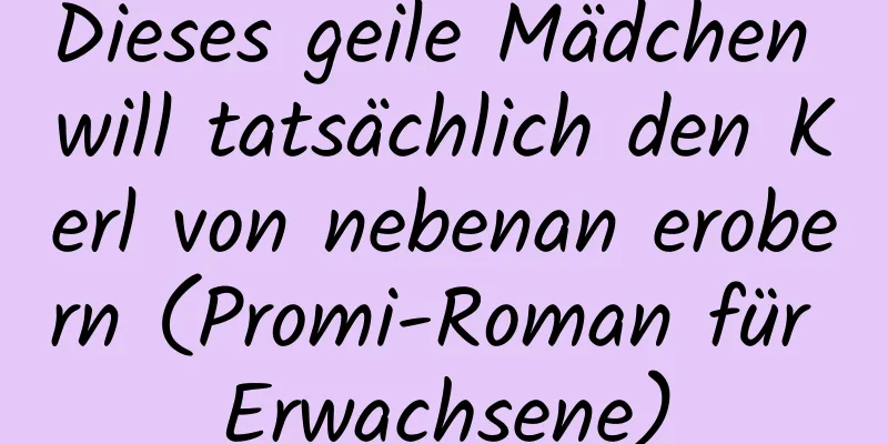 Dieses geile Mädchen will tatsächlich den Kerl von nebenan erobern (Promi-Roman für Erwachsene)