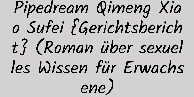 Pipedream Qimeng Xiao Sufei {Gerichtsbericht} (Roman über sexuelles Wissen für Erwachsene)