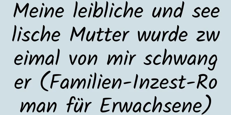 Meine leibliche und seelische Mutter wurde zweimal von mir schwanger (Familien-Inzest-Roman für Erwachsene)