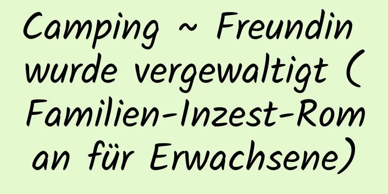 Camping ~ Freundin wurde vergewaltigt (Familien-Inzest-Roman für Erwachsene)