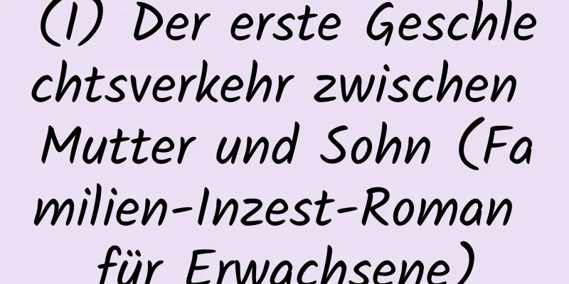 (I) Der erste Geschlechtsverkehr zwischen Mutter und Sohn (Familien-Inzest-Roman für Erwachsene)