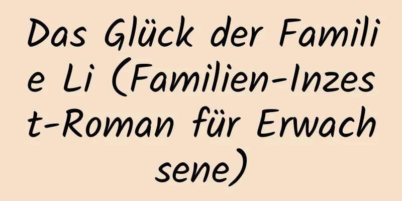 Das Glück der Familie Li (Familien-Inzest-Roman für Erwachsene)