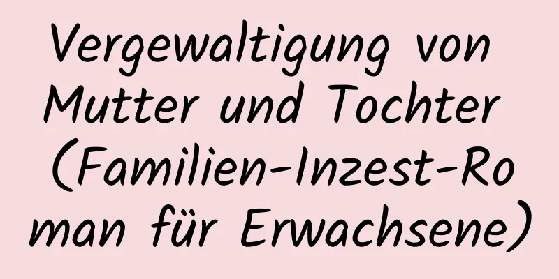 Vergewaltigung von Mutter und Tochter (Familien-Inzest-Roman für Erwachsene)