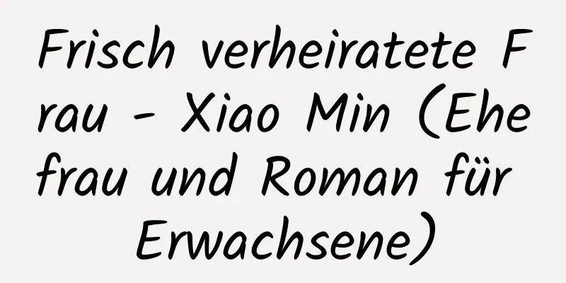 Frisch verheiratete Frau - Xiao Min (Ehefrau und Roman für Erwachsene)