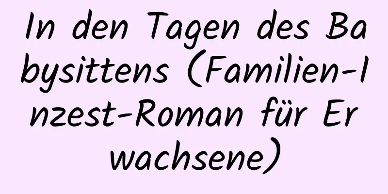 In den Tagen des Babysittens (Familien-Inzest-Roman für Erwachsene)