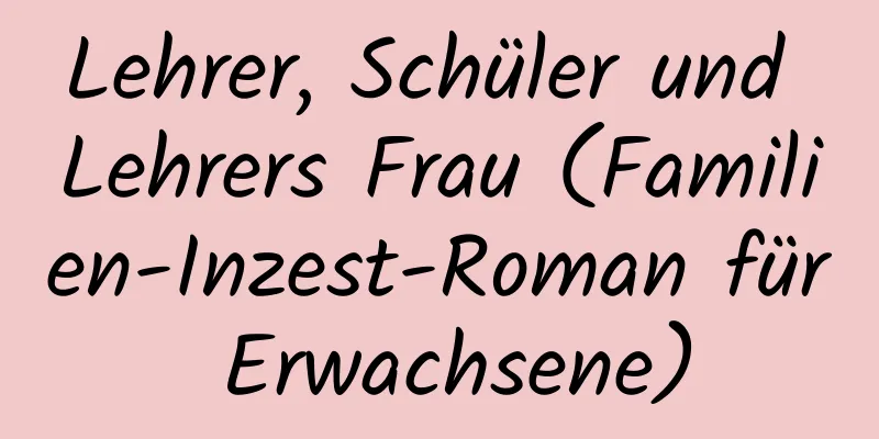 Lehrer, Schüler und Lehrers Frau (Familien-Inzest-Roman für Erwachsene)