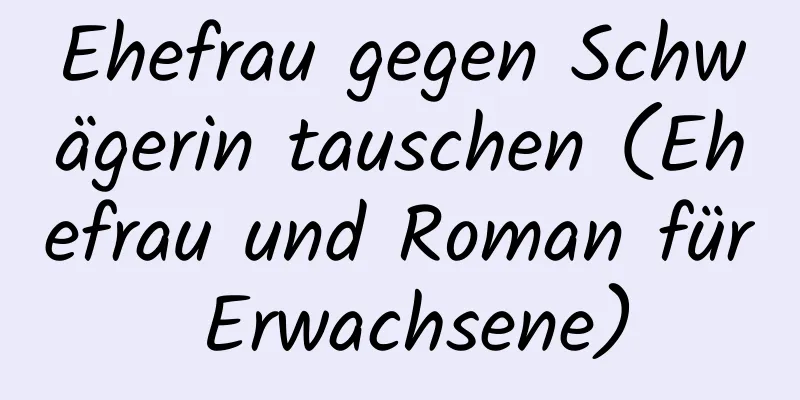 Ehefrau gegen Schwägerin tauschen (Ehefrau und Roman für Erwachsene)