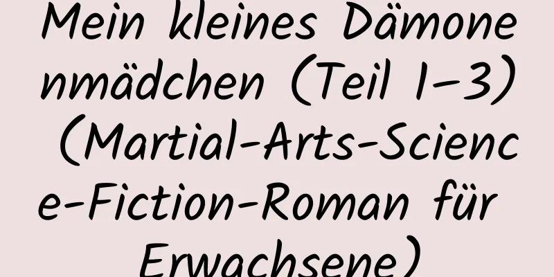 Mein kleines Dämonenmädchen (Teil 1–3) (Martial-Arts-Science-Fiction-Roman für Erwachsene)