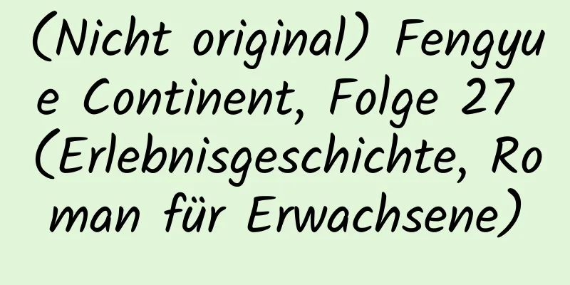 (Nicht original) Fengyue Continent, Folge 27 (Erlebnisgeschichte, Roman für Erwachsene)