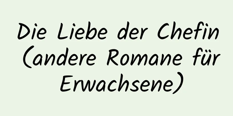 Die Liebe der Chefin (andere Romane für Erwachsene)