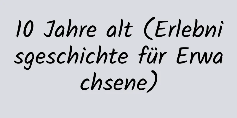 10 Jahre alt (Erlebnisgeschichte für Erwachsene)