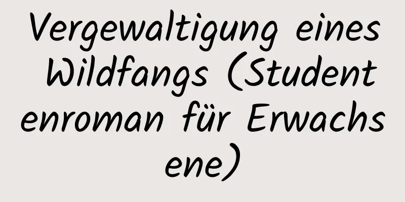 Vergewaltigung eines Wildfangs (Studentenroman für Erwachsene)