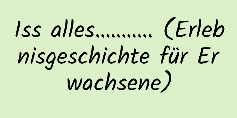 Iss alles……….. (Erlebnisgeschichte für Erwachsene)