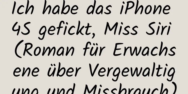 Ich habe das iPhone 4S gefickt, Miss Siri (Roman für Erwachsene über Vergewaltigung und Missbrauch)