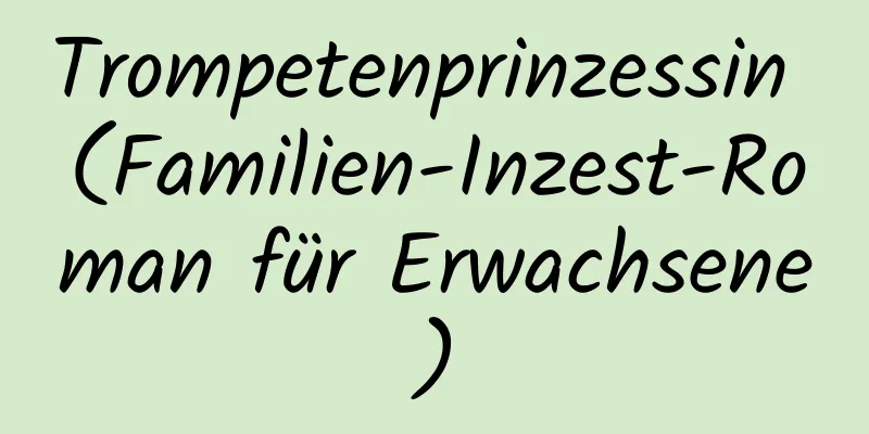 Trompetenprinzessin (Familien-Inzest-Roman für Erwachsene)