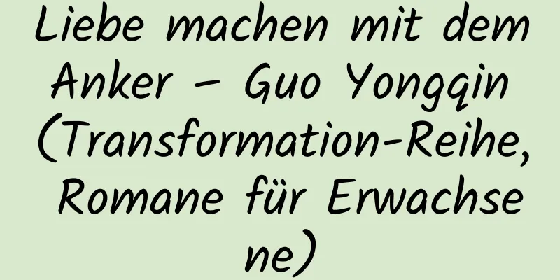 Liebe machen mit dem Anker – Guo Yongqin (Transformation-Reihe, Romane für Erwachsene)