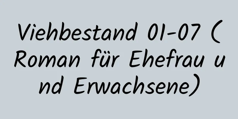 Viehbestand 01-07 (Roman für Ehefrau und Erwachsene)