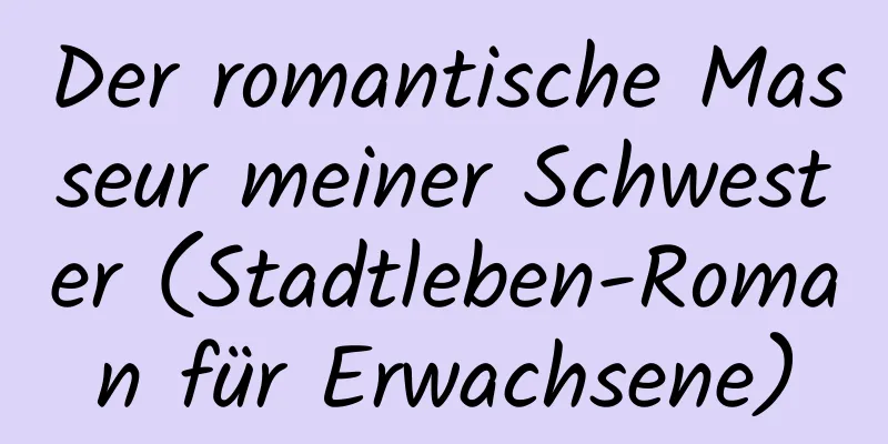 Der romantische Masseur meiner Schwester (Stadtleben-Roman für Erwachsene)