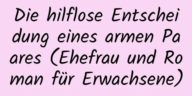 Die hilflose Entscheidung eines armen Paares (Ehefrau und Roman für Erwachsene)