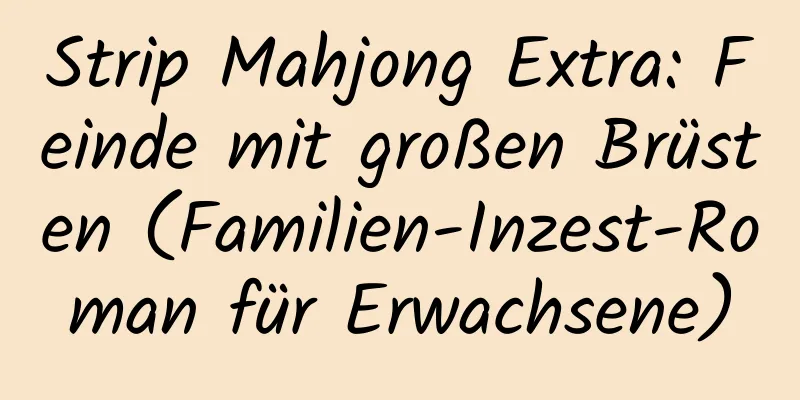 Strip Mahjong Extra: Feinde mit großen Brüsten (Familien-Inzest-Roman für Erwachsene)