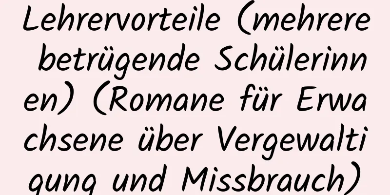 Lehrervorteile (mehrere betrügende Schülerinnen) (Romane für Erwachsene über Vergewaltigung und Missbrauch)