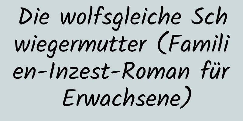 Die wolfsgleiche Schwiegermutter (Familien-Inzest-Roman für Erwachsene)