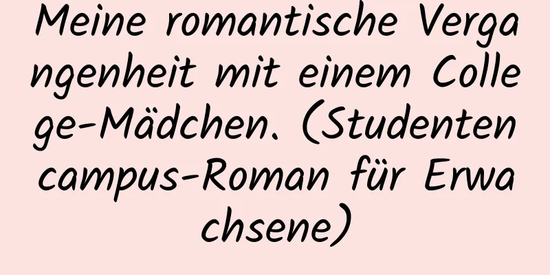 Meine romantische Vergangenheit mit einem College-Mädchen. (Studentencampus-Roman für Erwachsene)