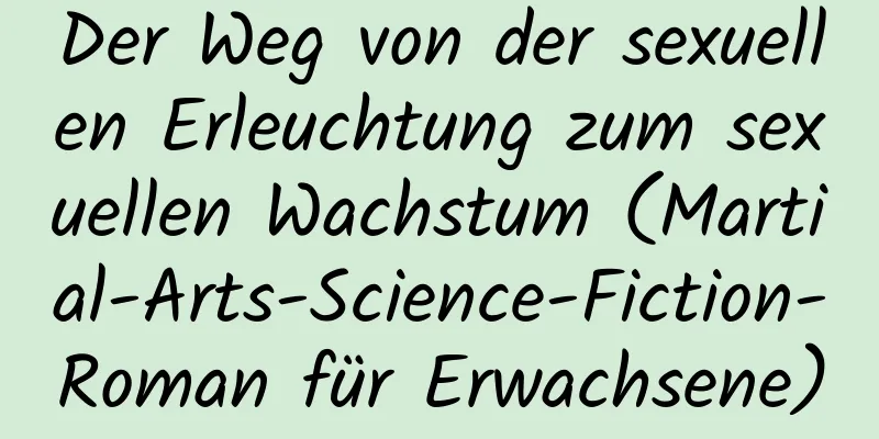 Der Weg von der sexuellen Erleuchtung zum sexuellen Wachstum (Martial-Arts-Science-Fiction-Roman für Erwachsene)