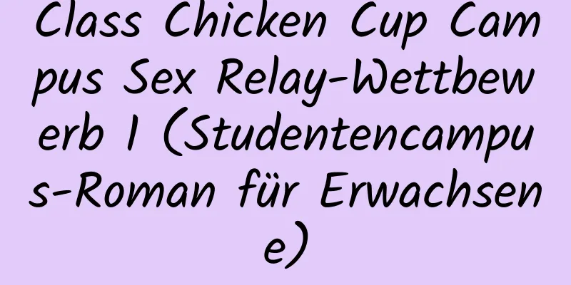 Class Chicken Cup Campus Sex Relay-Wettbewerb 1 (Studentencampus-Roman für Erwachsene)