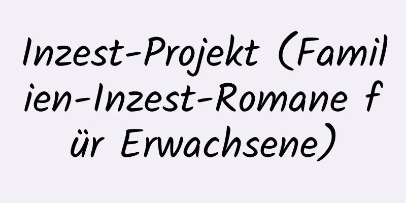 Inzest-Projekt (Familien-Inzest-Romane für Erwachsene)