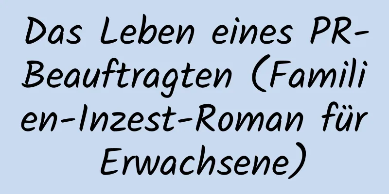 Das Leben eines PR-Beauftragten (Familien-Inzest-Roman für Erwachsene)