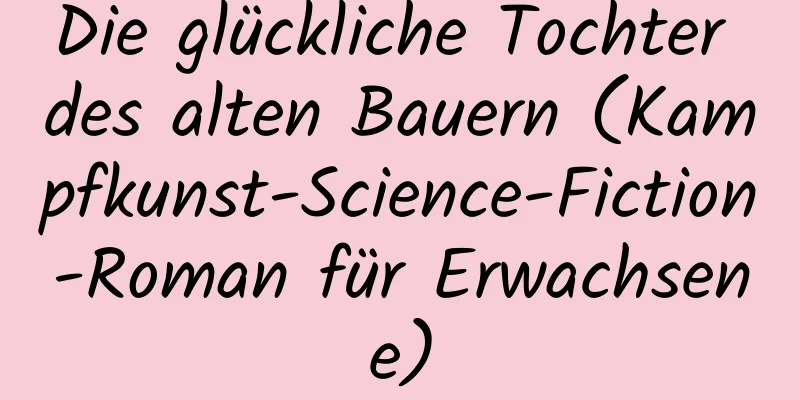 Die glückliche Tochter des alten Bauern (Kampfkunst-Science-Fiction-Roman für Erwachsene)