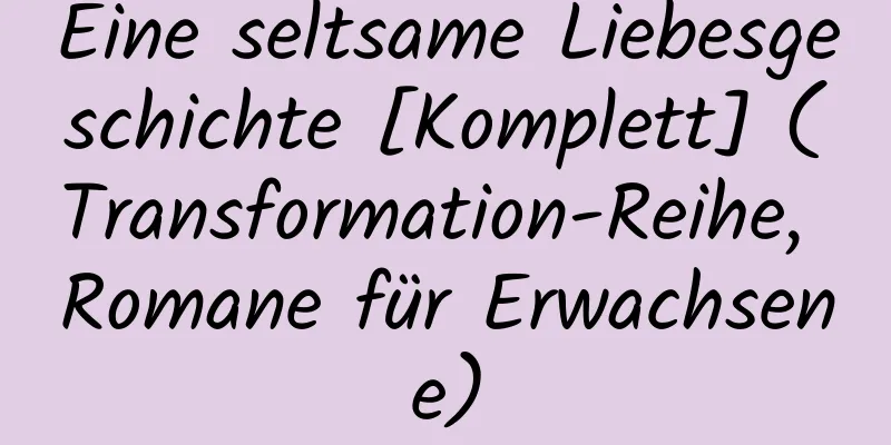 Eine seltsame Liebesgeschichte [Komplett] (Transformation-Reihe, Romane für Erwachsene)