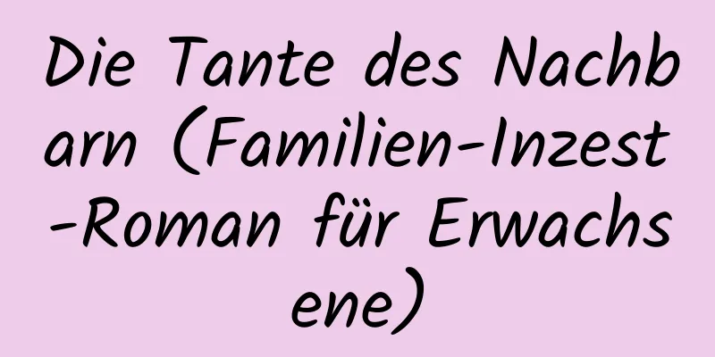 Die Tante des Nachbarn (Familien-Inzest-Roman für Erwachsene)