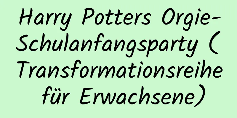 Harry Potters Orgie-Schulanfangsparty (Transformationsreihe für Erwachsene)