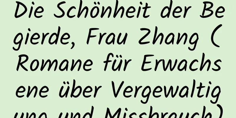 Die Schönheit der Begierde, Frau Zhang (Romane für Erwachsene über Vergewaltigung und Missbrauch)