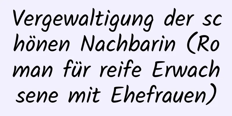 Vergewaltigung der schönen Nachbarin (Roman für reife Erwachsene mit Ehefrauen)