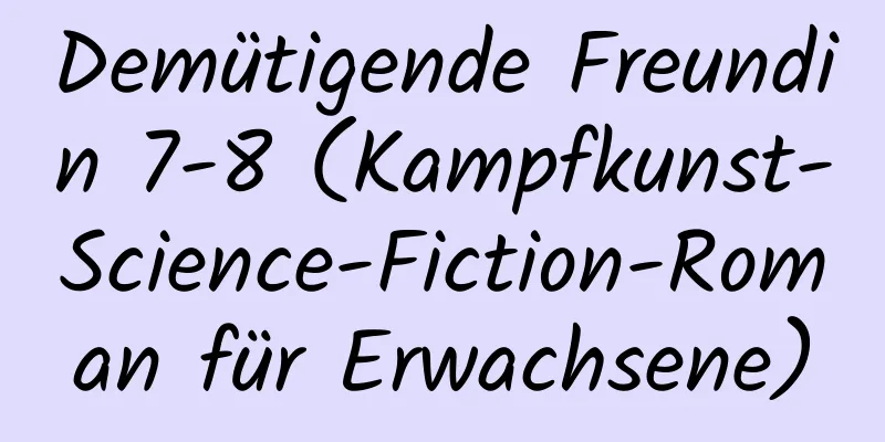 Demütigende Freundin 7-8 (Kampfkunst-Science-Fiction-Roman für Erwachsene)