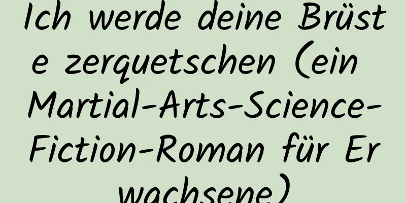 Ich werde deine Brüste zerquetschen (ein Martial-Arts-Science-Fiction-Roman für Erwachsene)