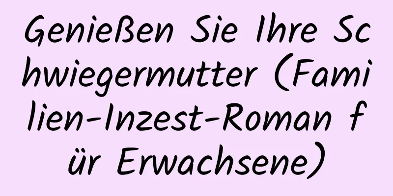 Genießen Sie Ihre Schwiegermutter (Familien-Inzest-Roman für Erwachsene)