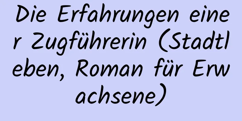 Die Erfahrungen einer Zugführerin (Stadtleben, Roman für Erwachsene)