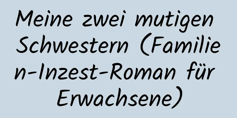 Meine zwei mutigen Schwestern (Familien-Inzest-Roman für Erwachsene)