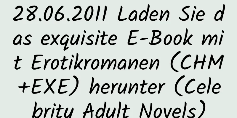 28.06.2011 Laden Sie das exquisite E-Book mit Erotikromanen (CHM+EXE) herunter (Celebrity Adult Novels)