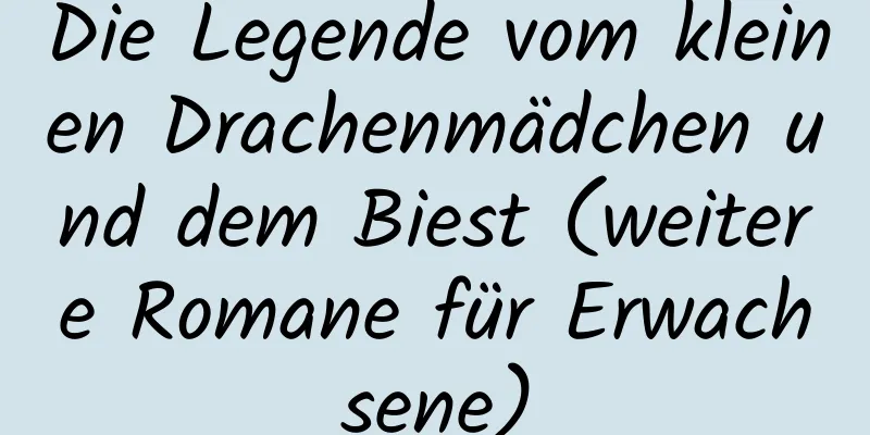 Die Legende vom kleinen Drachenmädchen und dem Biest (weitere Romane für Erwachsene)