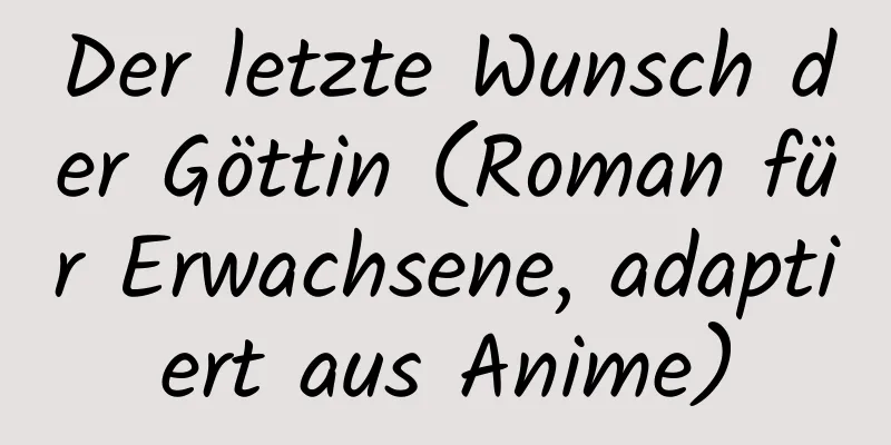 Der letzte Wunsch der Göttin (Roman für Erwachsene, adaptiert aus Anime)