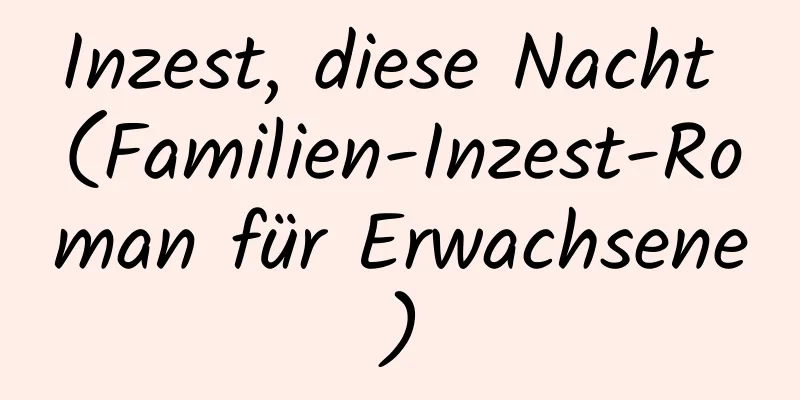 Inzest, diese Nacht (Familien-Inzest-Roman für Erwachsene)